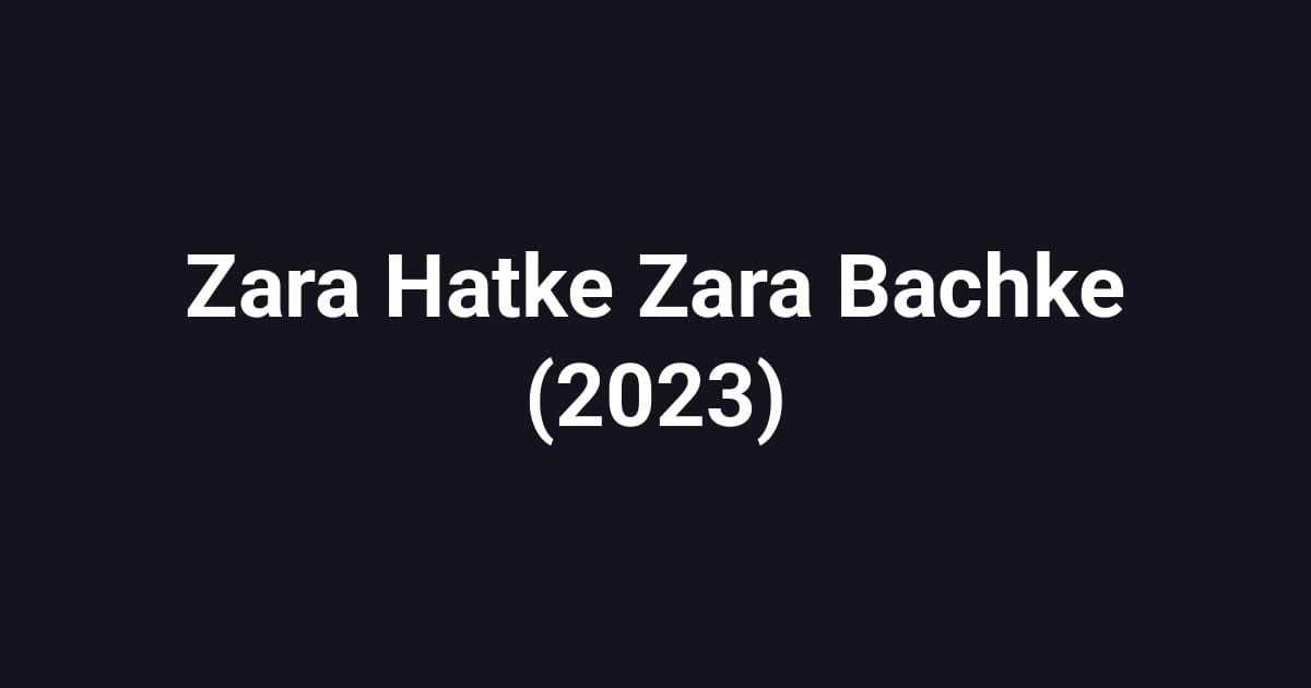 Zara Hatke Zara Bachke (2023)