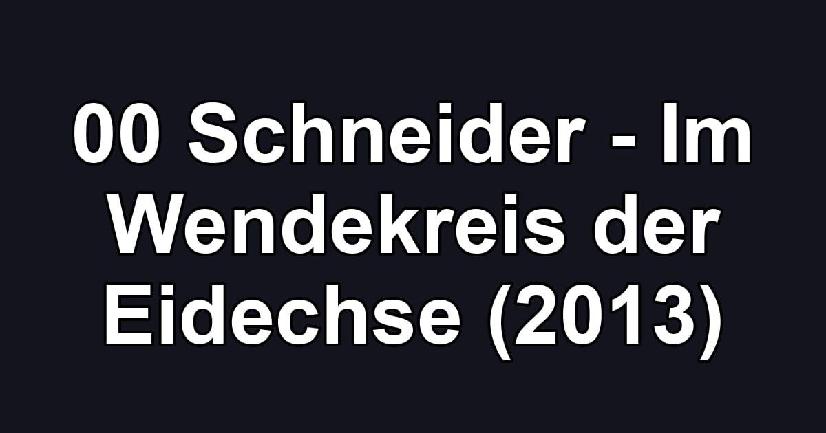 00 Schneider - Im Wendekreis der Eidechse (2013)