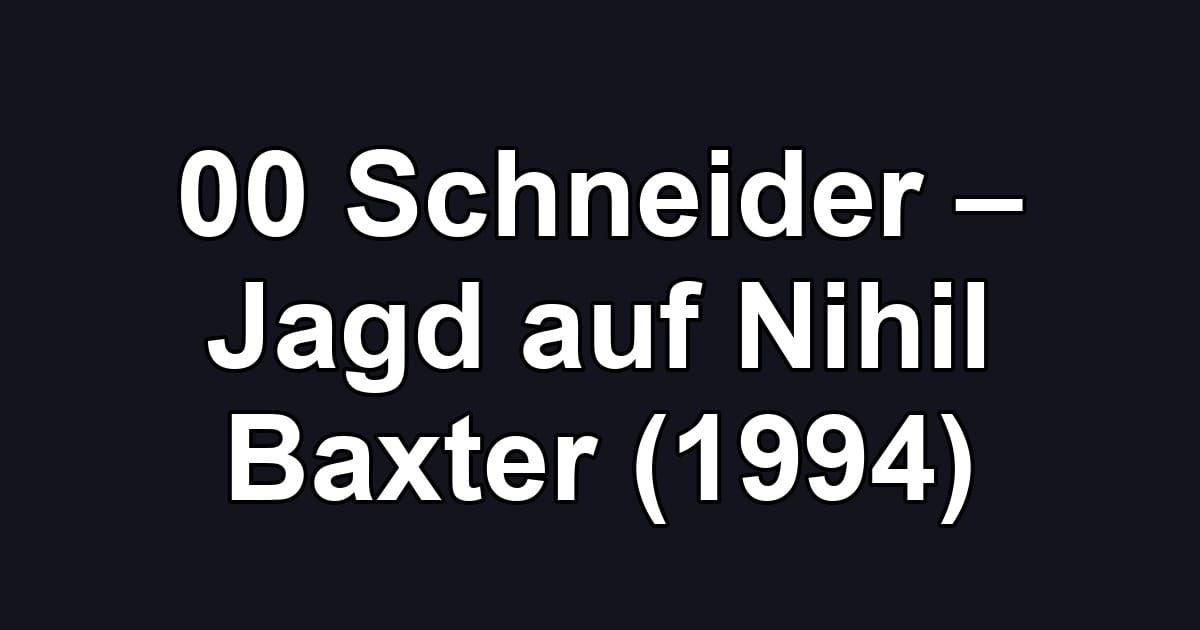 00 Schneider – Jagd auf Nihil Baxter (1994)