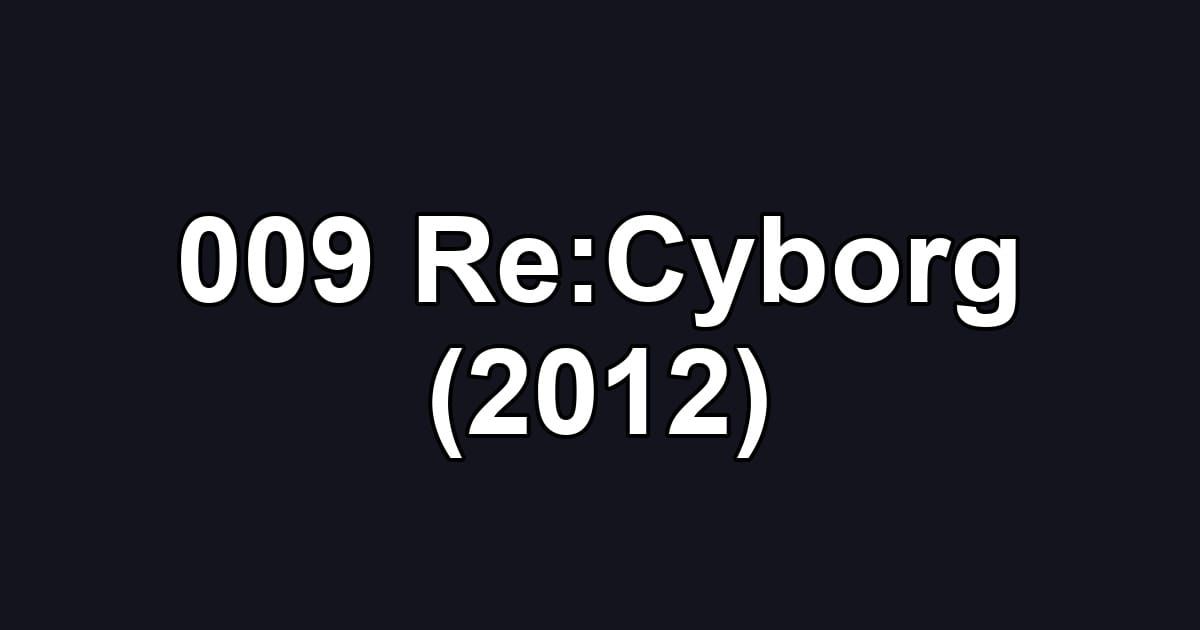009 Re:Cyborg (2012)