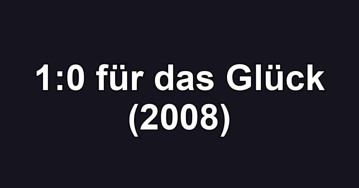 1:0 für das Glück (2008)