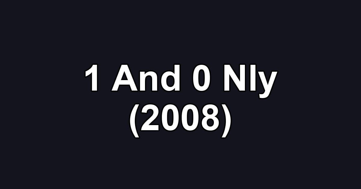 1 And 0 Nly (2008)