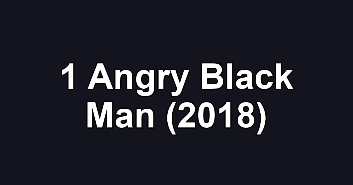 1 Angry Black Man (2018)