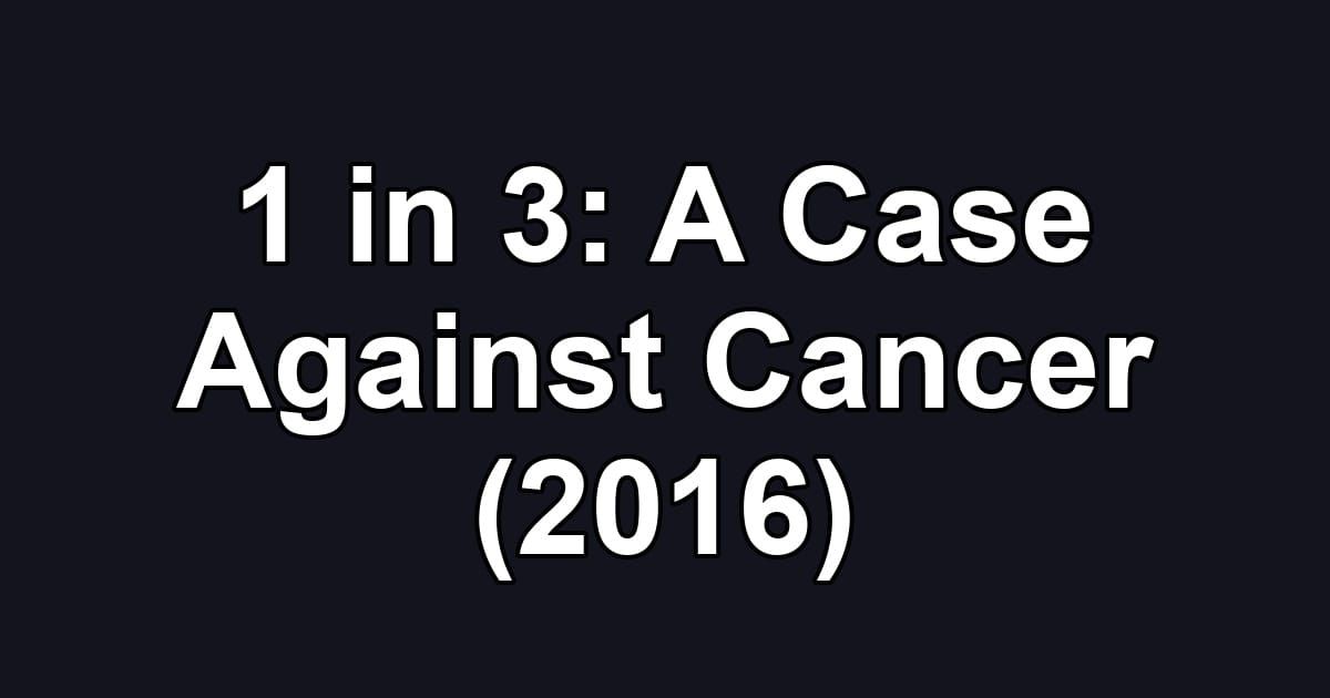 1 in 3: A Case Against Cancer (2016)