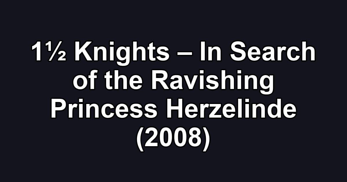 1½ Knights – In Search of the Ravishing Princess Herzelinde (2008)
