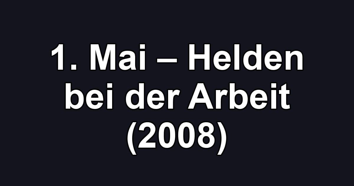 1. Mai – Helden bei der Arbeit (2008)