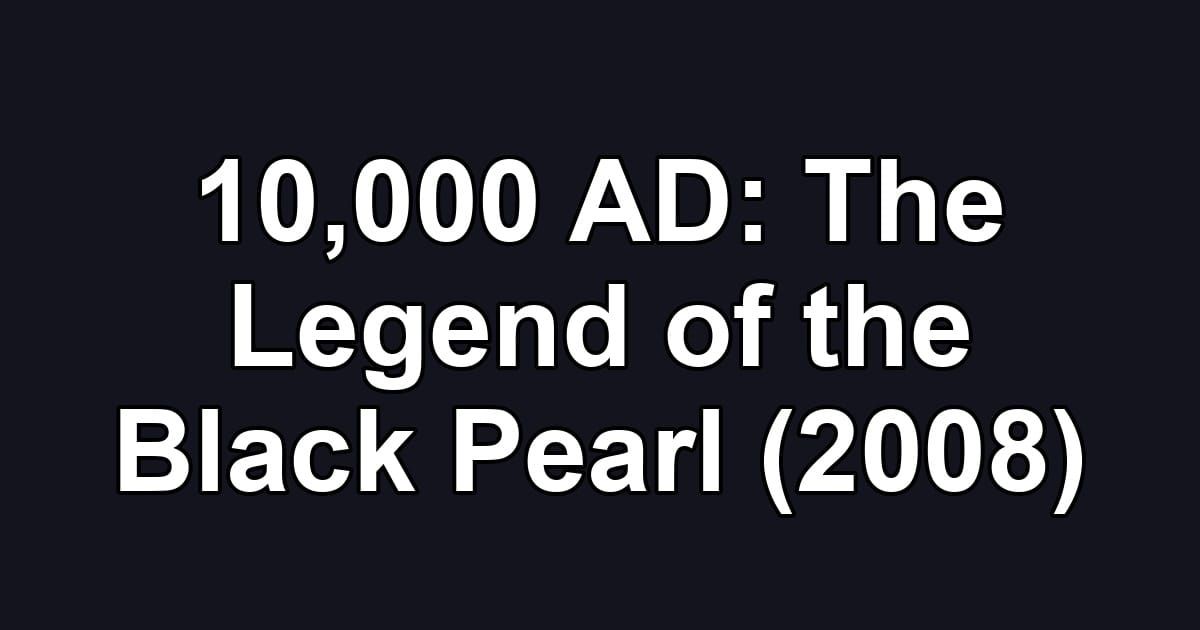 10,000 AD: The Legend of the Black Pearl (2008)