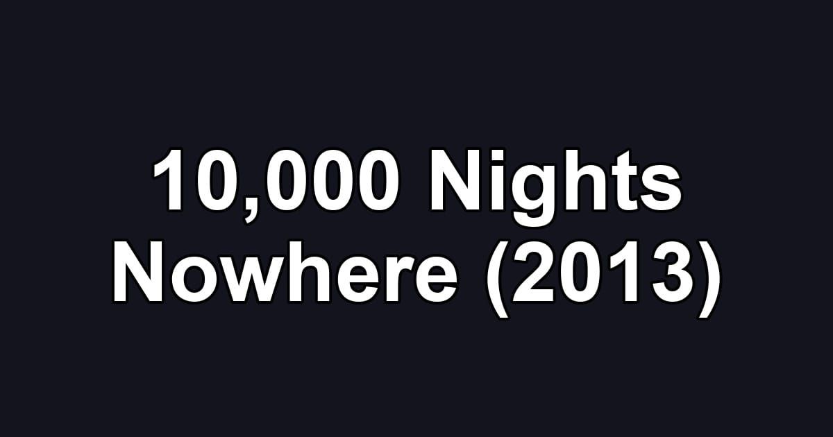 10,000 Nights Nowhere (2013)