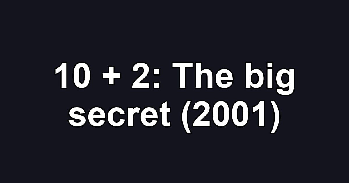 10 + 2: The big secret (2001)
