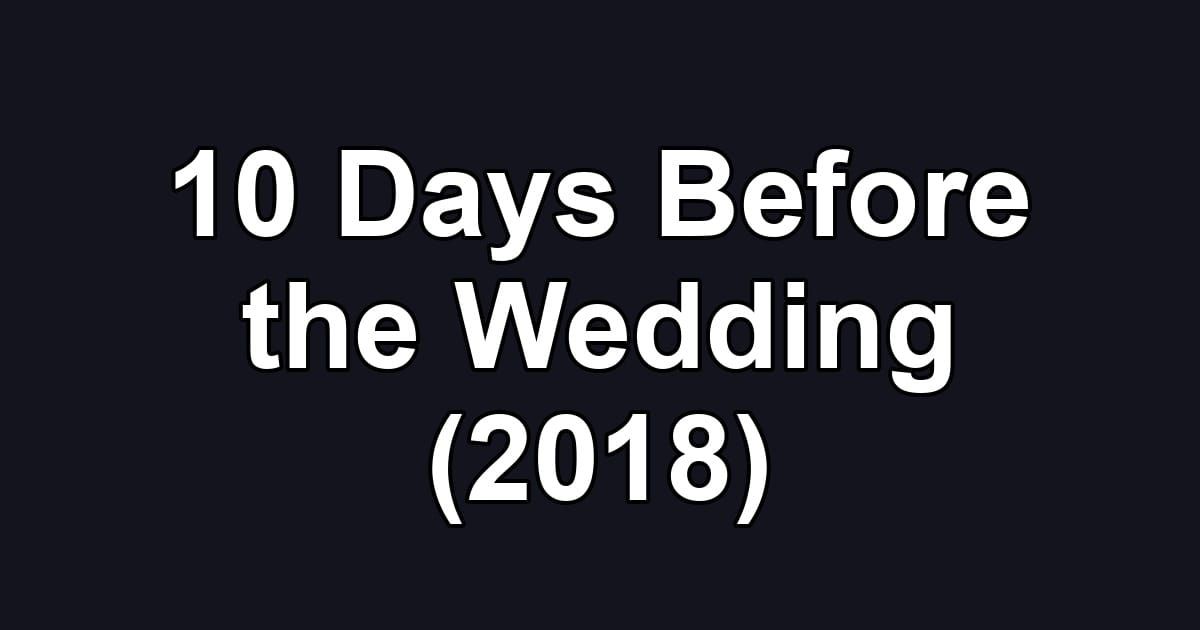 10 Days Before the Wedding (2018)