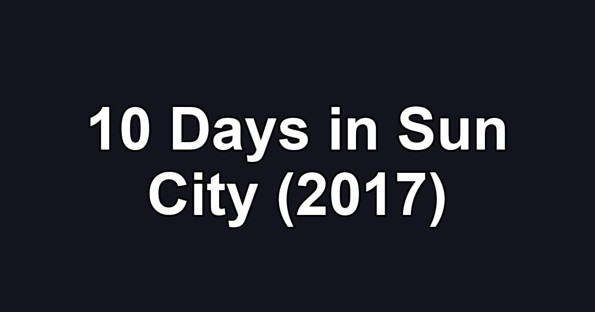 10 Days in Sun City (2017)
