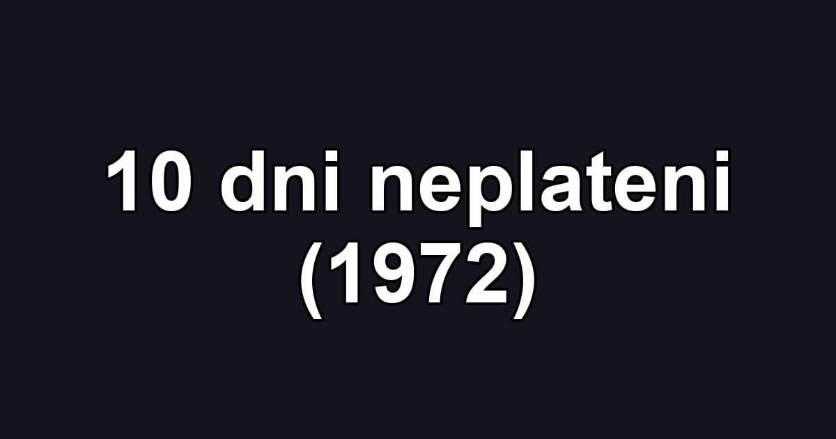 10 dni neplateni (1972)