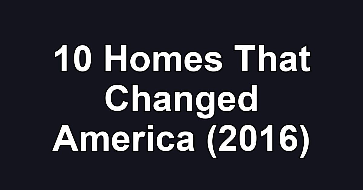 10 Homes That Changed America (2016)