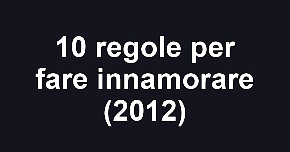 10 regole per fare innamorare (2012)