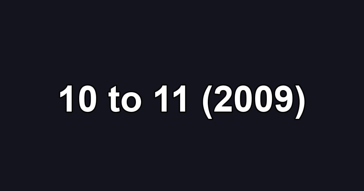 10 to 11 (2009)