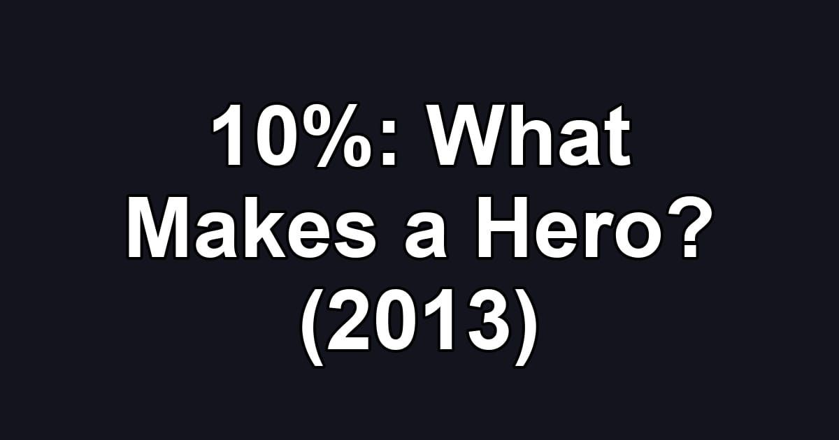 10%: What Makes a Hero? (2013)