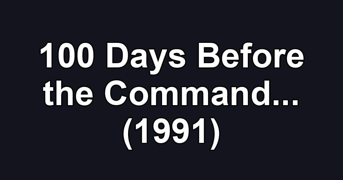 100 Days Before the Command... (1991)