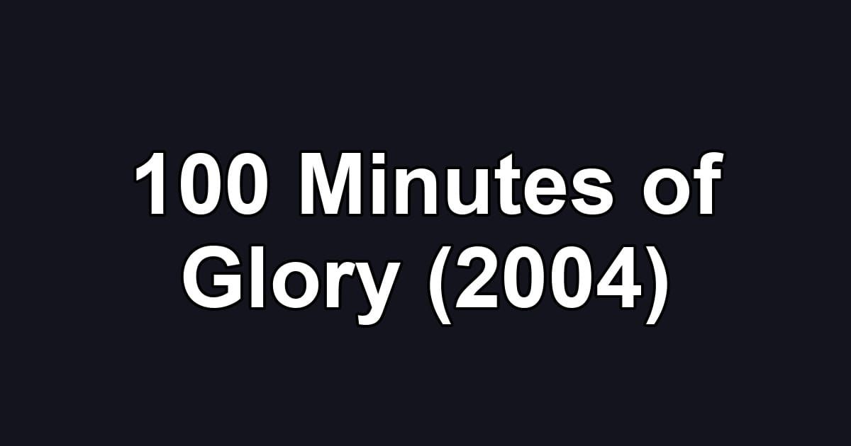 100 Minutes of Glory (2004)