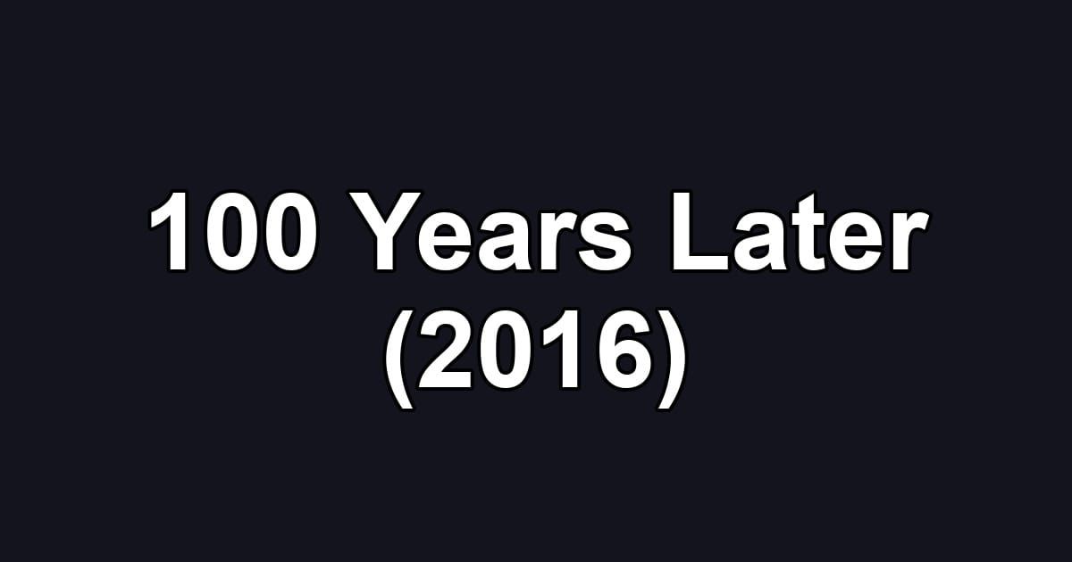 100 Years Later (2016)