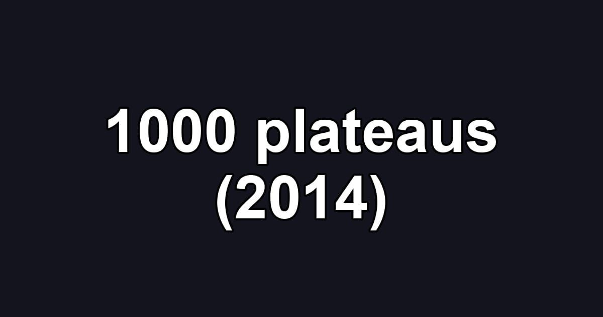 1000 plateaus (2014)