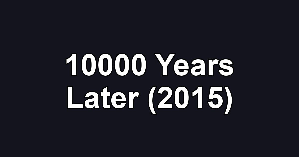 10000 Years Later (2015)