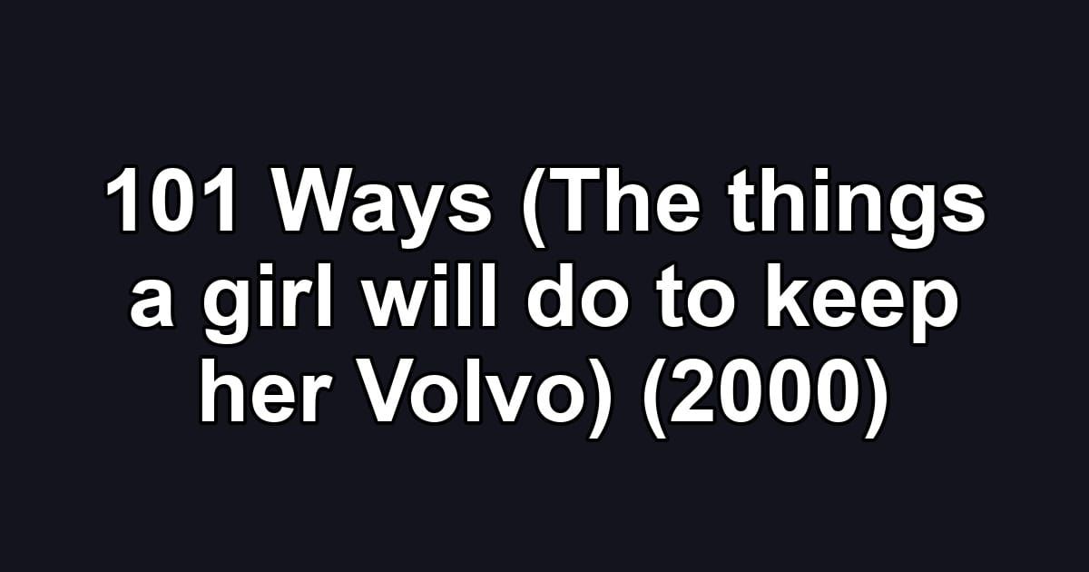 101 Ways (The things a girl will do to keep her Volvo) (2000)