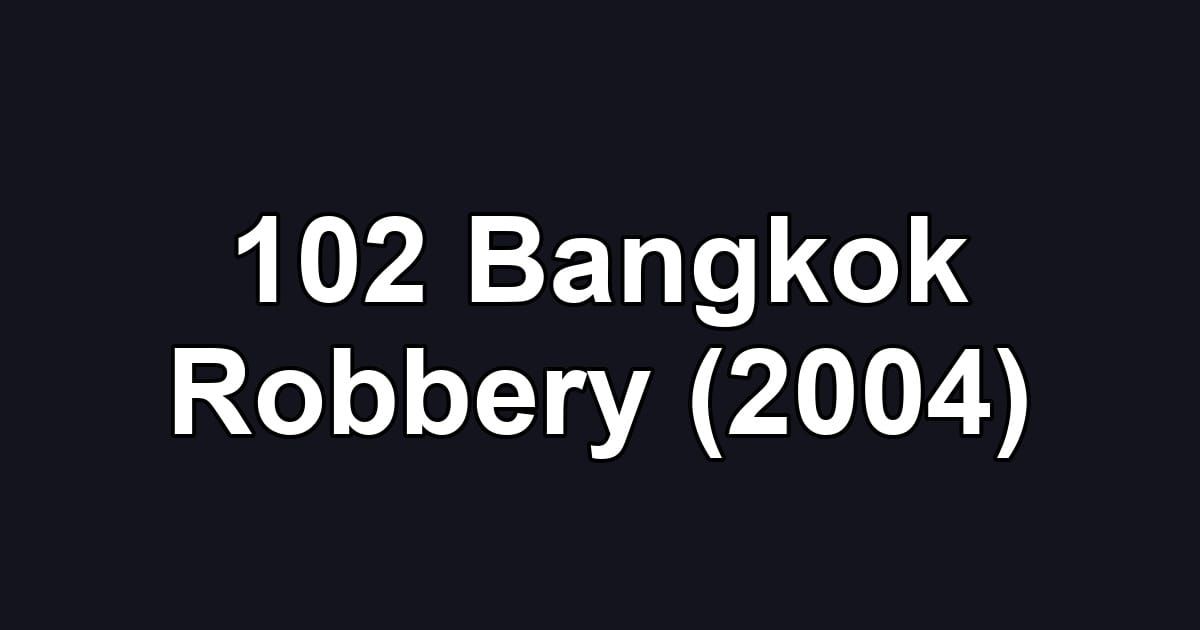102 Bangkok Robbery (2004)