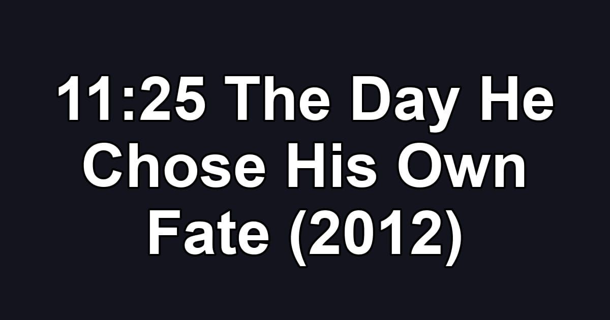 11:25 The Day He Chose His Own Fate (2012)