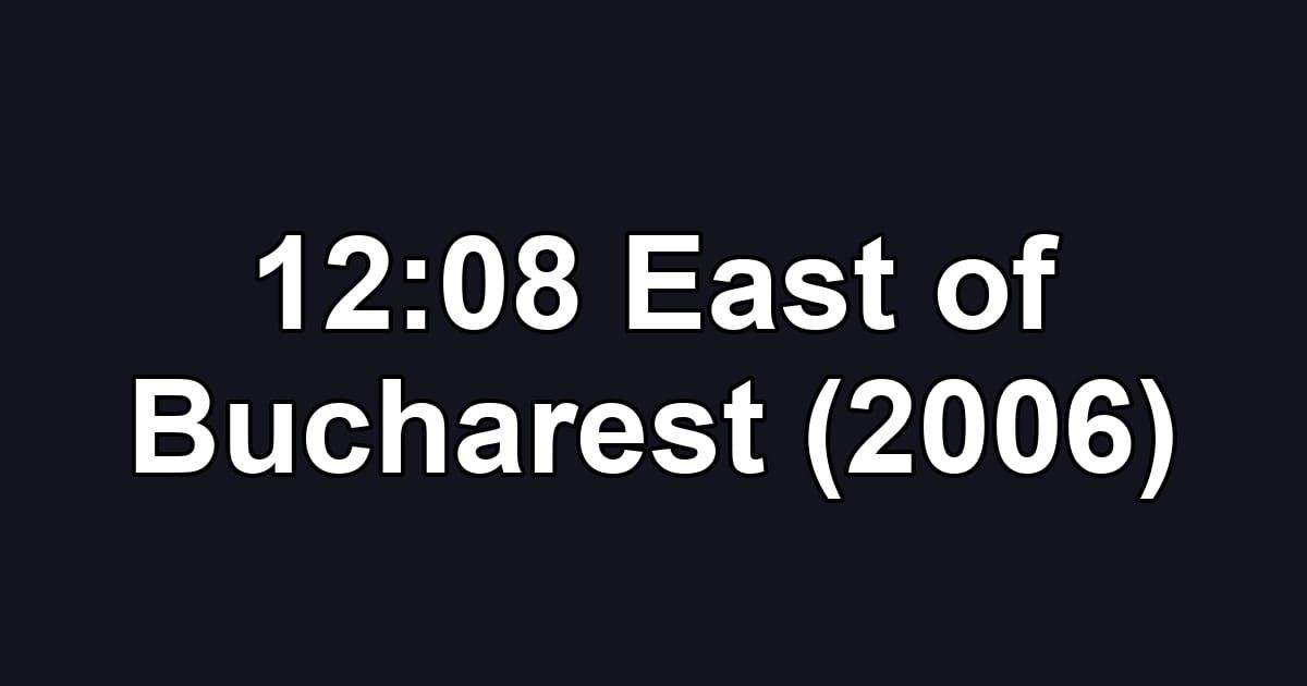 12:08 East of Bucharest (2006)