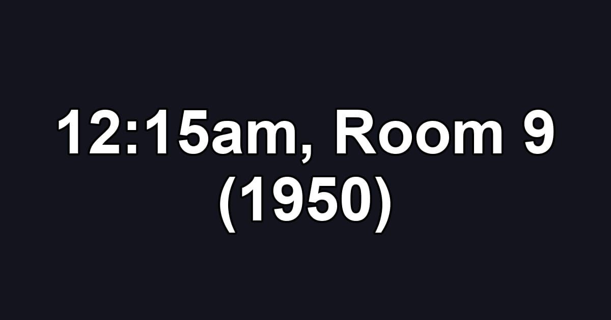 12:15am, Room 9 (1950)