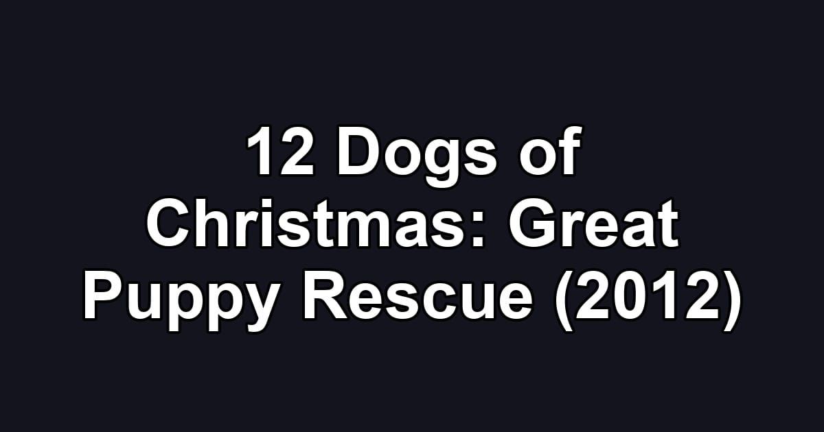 12 Dogs of Christmas: Great Puppy Rescue (2012)