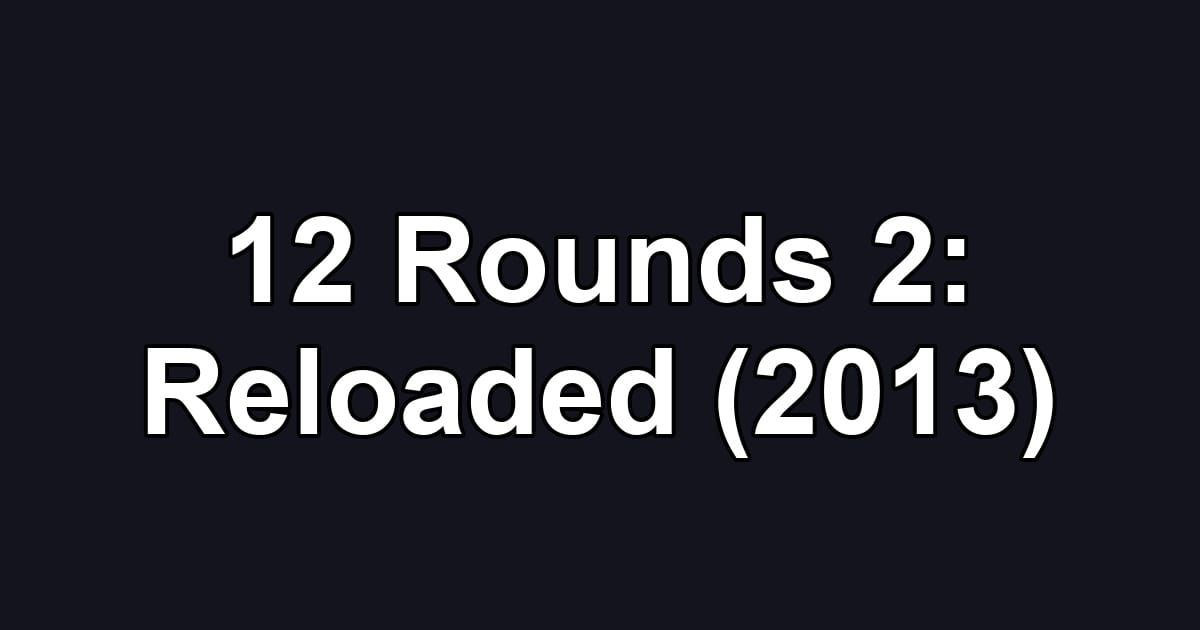 12 Rounds 2: Reloaded (2013)
