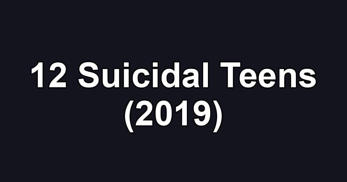 12 Suicidal Teens (2019)