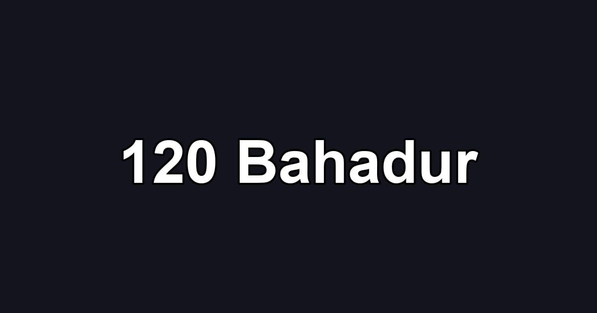 120 Bahadur