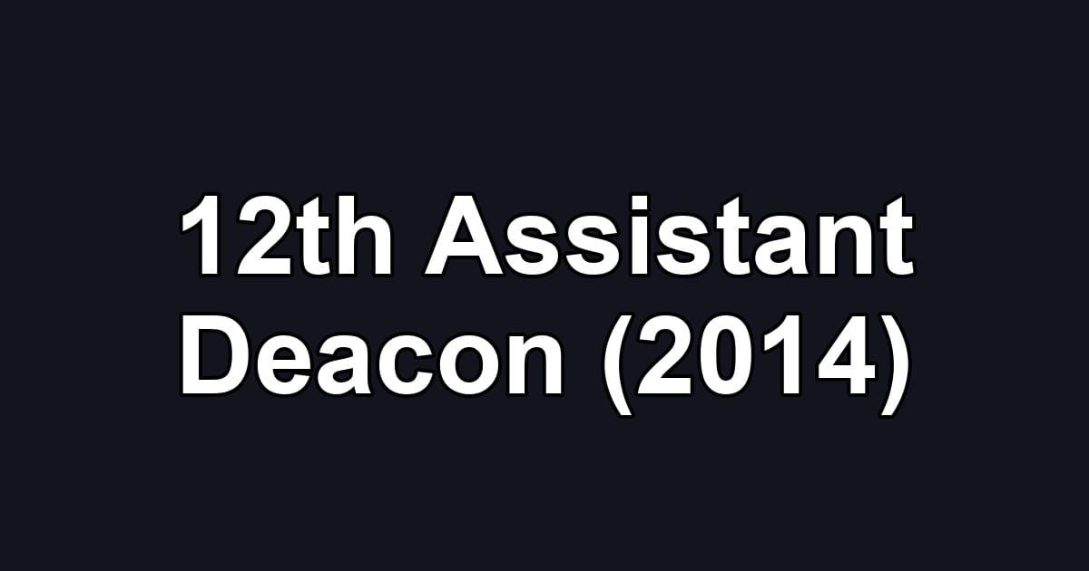 12th Assistant Deacon (2014)
