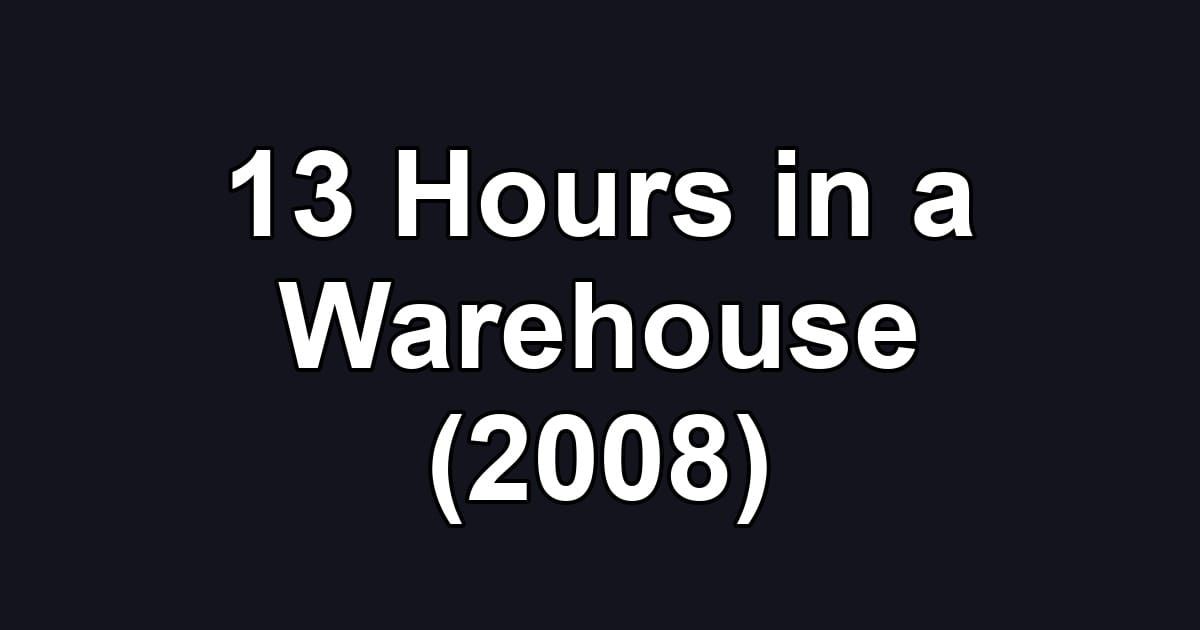 13 Hours in a Warehouse (2008)