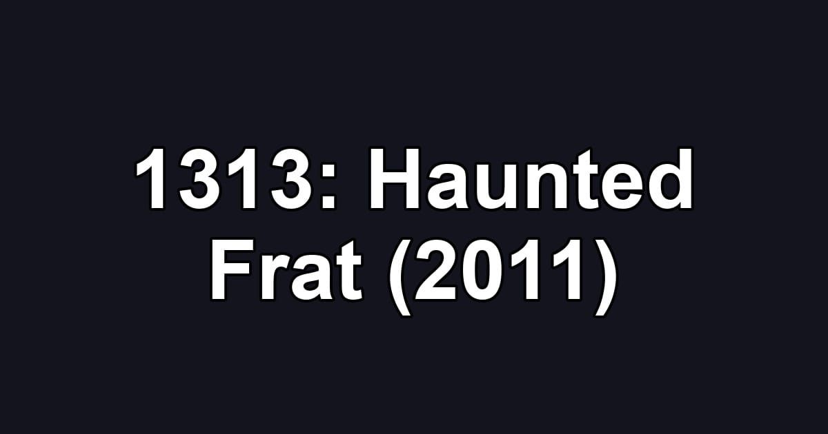 1313: Haunted Frat (2011)