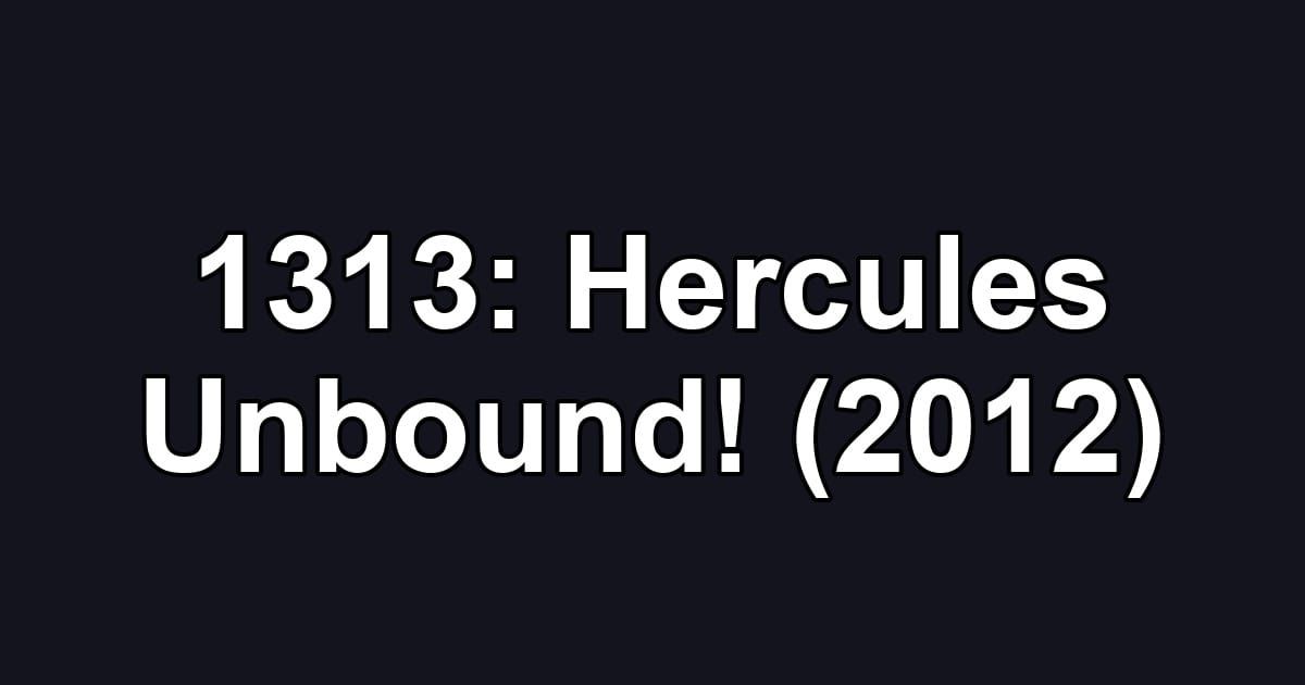 1313: Hercules Unbound! (2012)