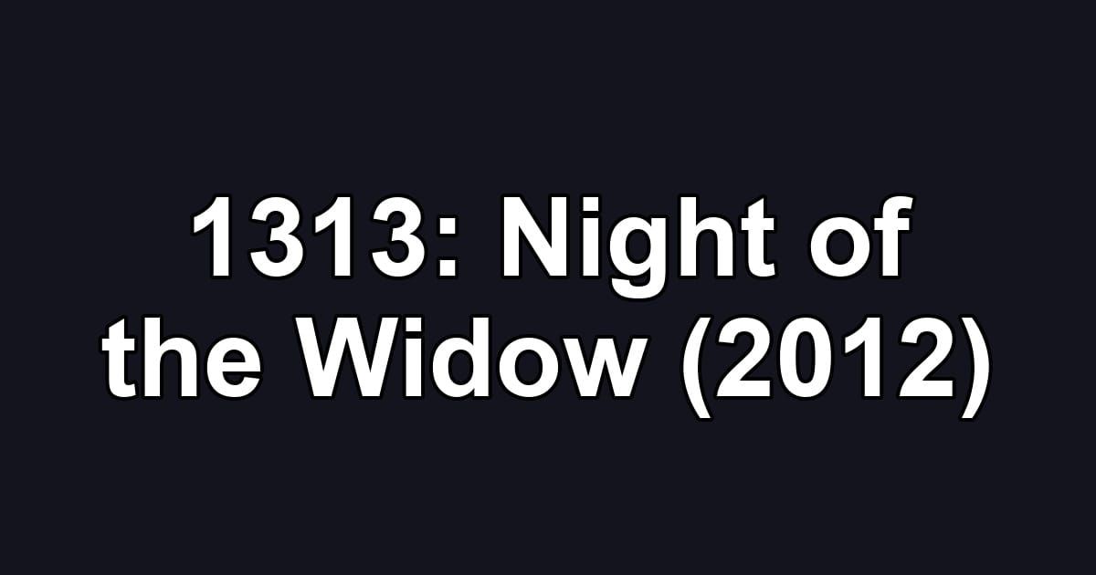 1313: Night of the Widow (2012)