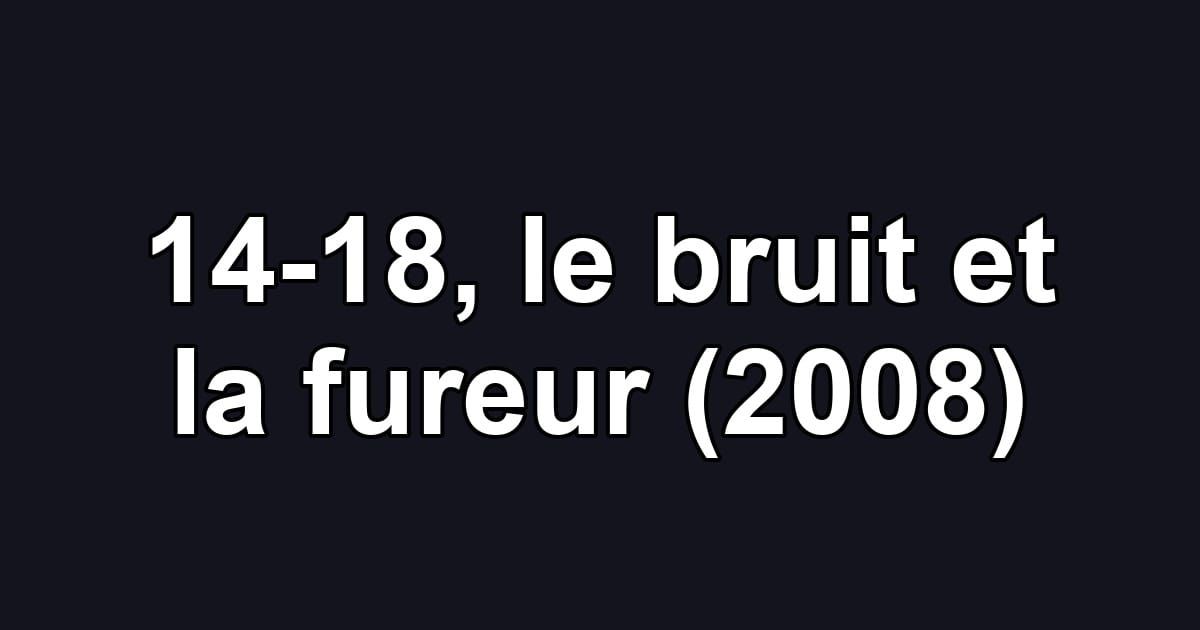 14-18, le bruit et la fureur (2008)