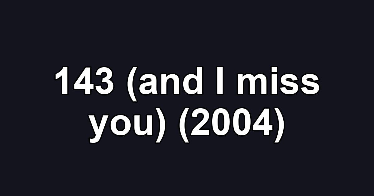 143 (and I miss you) (2004)