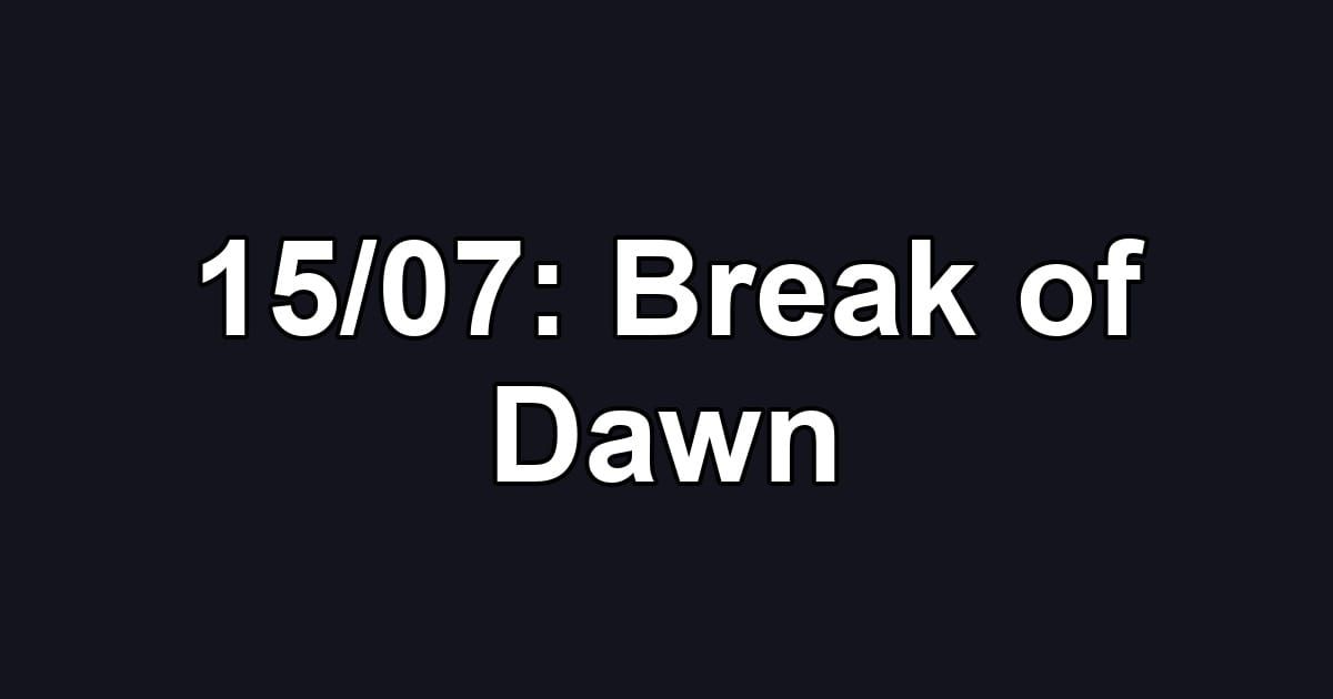 15/07: Break of Dawn