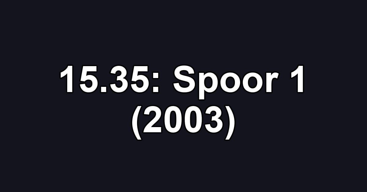 15.35: Spoor 1 (2003)