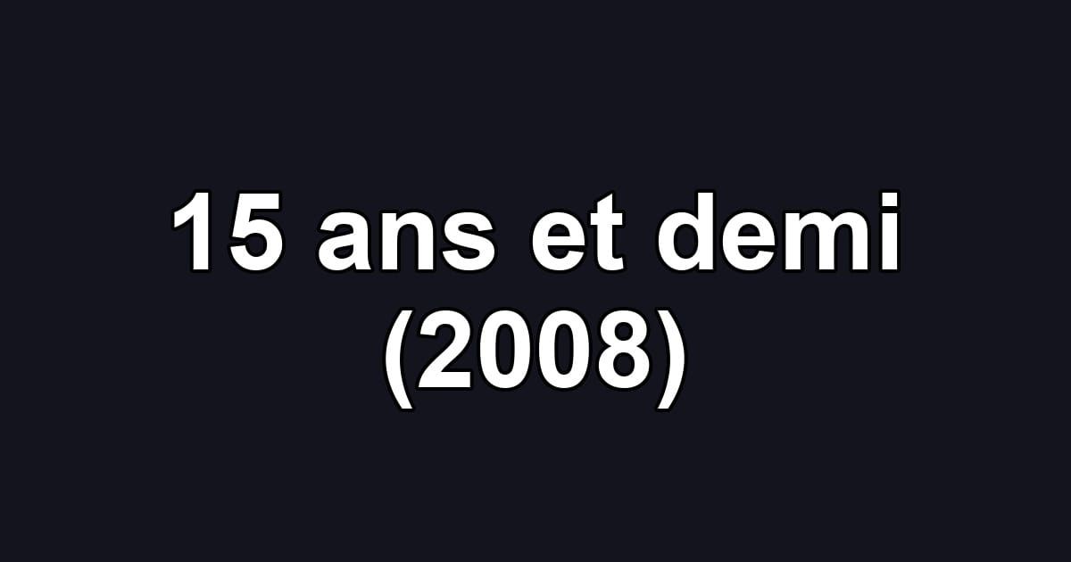 15 ans et demi (2008)