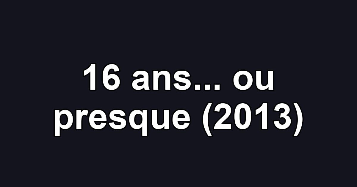 16 ans... ou presque (2013)