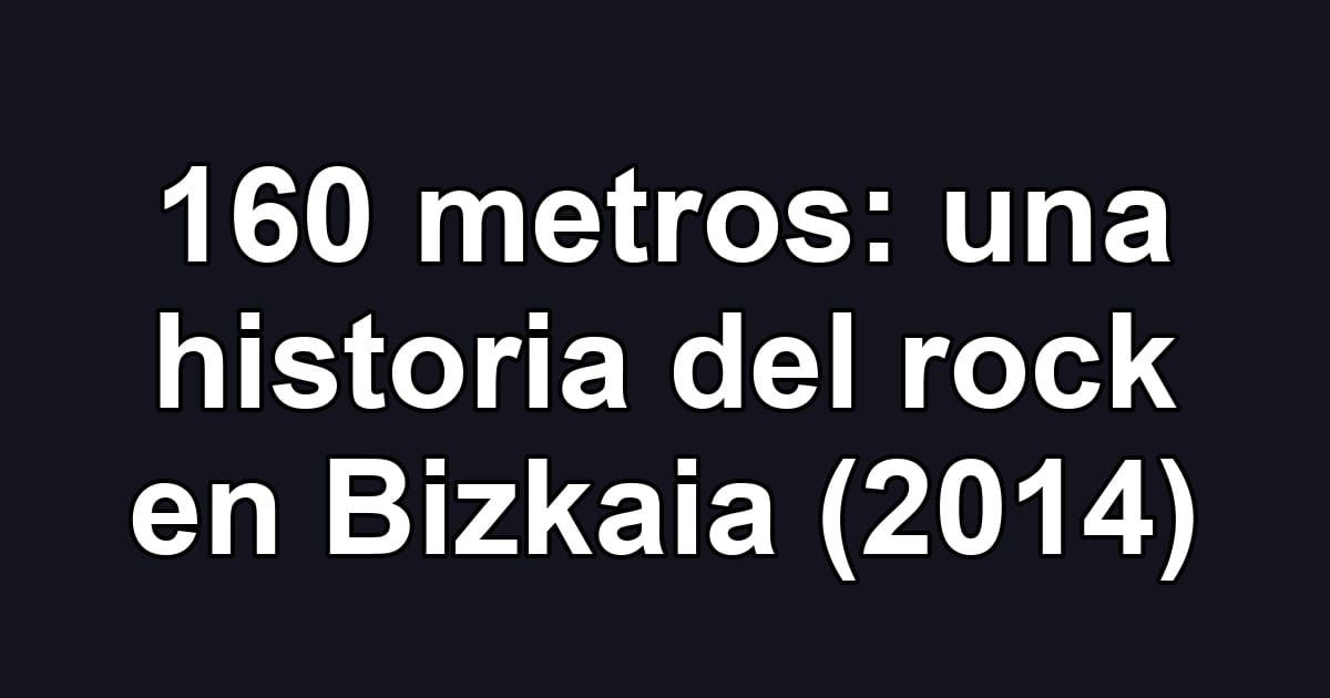 160 metros: una historia del rock en Bizkaia (2014)