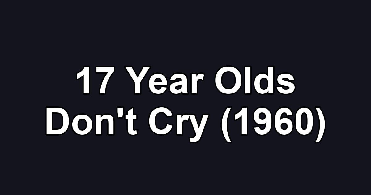 17 Year Olds Don't Cry (1960)
