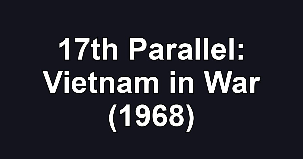 17th Parallel: Vietnam in War (1968)