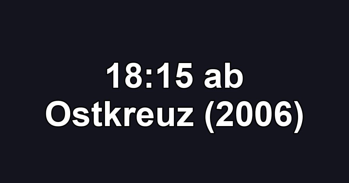 18:15 ab Ostkreuz (2006)