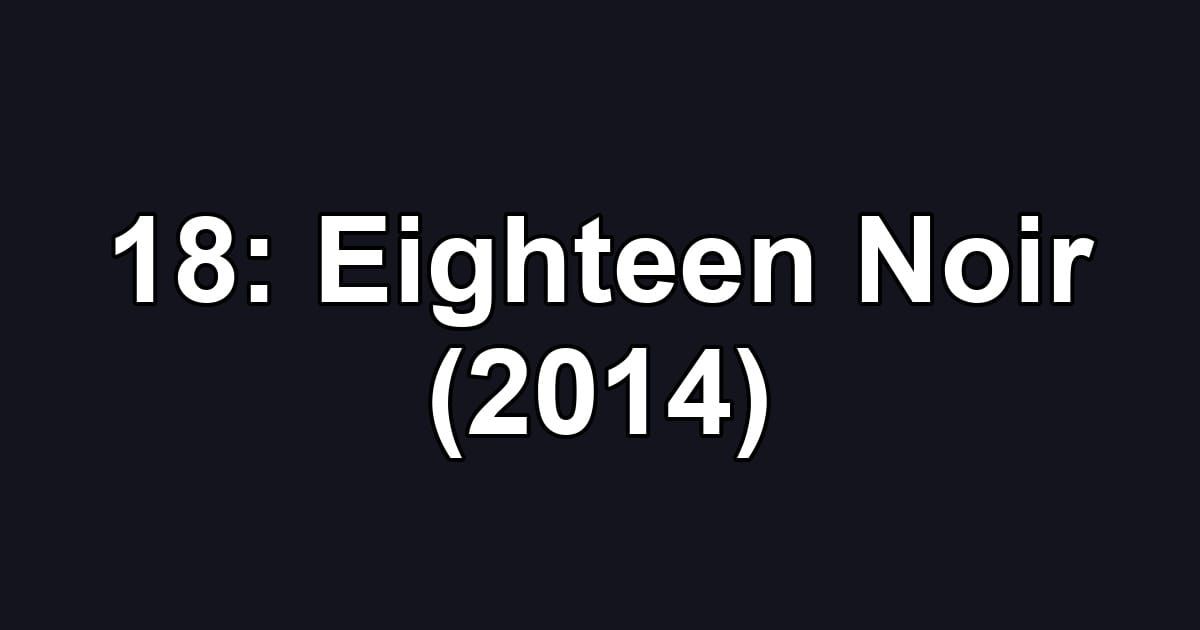 18: Eighteen Noir (2014)